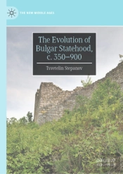 The Evolution Of Bulgar Statehood, C. 350-900