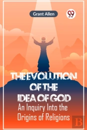 The Evolution Of The Idea Of Godan Inquiry Into The Origins Of Religions (Edition2023)