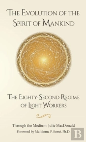 The Evolution Of The Spirit Of Mankind: The Eighty-Second Regime Of Light Workers