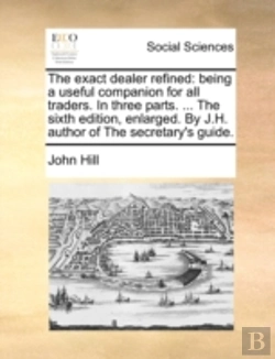 Bertrand.pt - The Exact Dealer Refined: Being A Useful