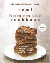 The Exceptionally Handy Semi-Homemade Cookbook