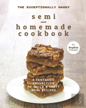 The Exceptionally Handy Semi-Homemade Cookbook