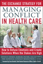 The Exchange Strategy For Managing Conflict In Healthcare: How To Defuse Emotions And Create Solutions When The Stakes Are High