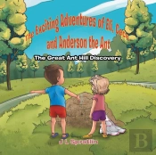 The Exciting Adventures Of Eli, Cece, And Anderson The Ant - The Great Ant Hill Discovery
