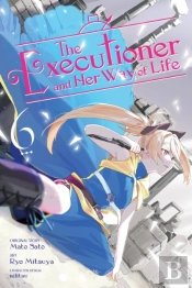 The Executioner And Her Way Of Life, Vol. 6 (Manga)