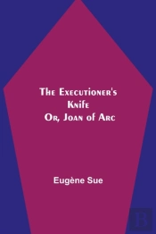 The Executioner'S Knife; Or, Joan Of Arc