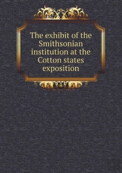 Bertrand.pt - The Exhibit Of The Smithsonian Institution At The Cotton States Exposition
