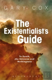 The Existentialist'S Guide To Death, The Universe And Nothingness