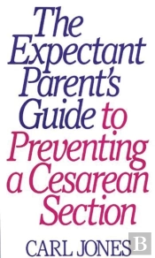 The Expectant Parent'S Guide To Preventing A Cesarean Section