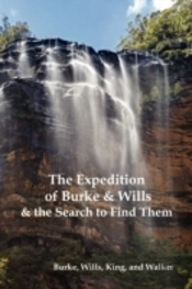 The Expedition Of Burke And Wills & The Search To Find Them (By Burke, Wills, King & Walker)