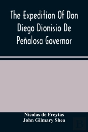 The Expedition Of Don Diego Dionisio De Penalosa Governor Of New Mexico From Santa Fe To The River Mischipi And Quivira In 1662