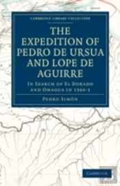 The Expedition Of Pedro De Ursua And Lope De Aguirre In Search Of El Dorado And Omagua In 1560â€“1
