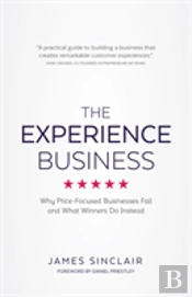 The Experience Business: Why Price-Focused Businesses Fail And What Winners Do Instead