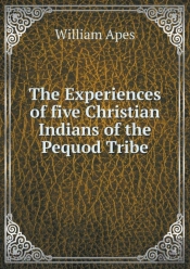 The Experiences Of Five Christian Indians Of The Pequod Tribe