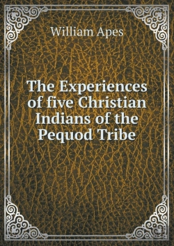Bertrand.pt - The Experiences Of Five Christian Indians Of The Pequod Tribe