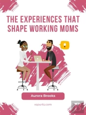 The Experiences That Shape Working Moms