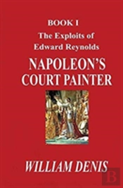 The Exploits Of Edward Reynolds. Napoleon'S Court Painter