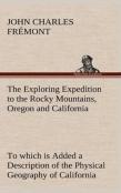 The Exploring Expedition To The Rocky Mountains, Oregon And California To Which Is Added A Description Of The Physical Geography Of California, With Recent Notices Of The Gold Region From The Latest A