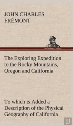 Bertrand.pt - The Exploring Expedition To The Rocky Mountains, Oregon And California To Which Is Added A Description Of The Physical Geography Of California, With Recent Notices Of The Gold Region From The Latest A