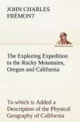 The Exploring Expedition To The Rocky Mountains, Oregon And California To Which Is Added A Description Of The Physical Geography Of California, With Recent Notices Of The Gold Region From The Latest A