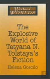 The Explosive World Of Tatyana N. Tolstaya'S Fiction