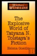 The Explosive World Of Tatyana N. Tolstaya'S Fiction