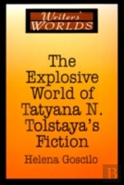 The Explosive World Of Tatyana N. Tolstaya'S Fiction