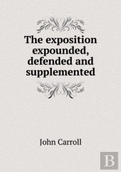 The Exposition Expounded, Defended And Supplemented