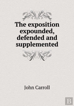 Bertrand.pt - The Exposition Expounded, Defended And Supplemented