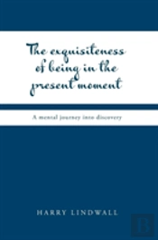 The Exquisiteness Of Being In The Present Moment