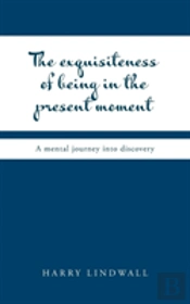 The Exquisiteness Of Being In The Present Moment