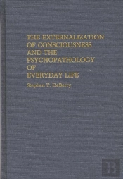 The Externalization Of Consciousness And The Psychopathology Of Everyday Life
