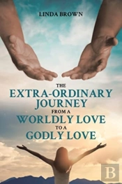 The Extra-Ordinary Journey From A Worldly Love To A Godly Love
