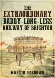 The Extraordinary Daddy-Long-Legs Railway Of Brighton