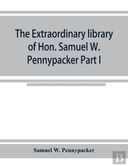Bertrand.pt - The Extraordinary Library Of Hon. Samuel W. Pennypacker Part I