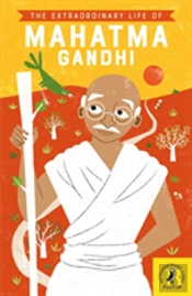 The Extraordinary Life Of Mahatma Gandhi