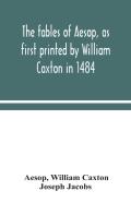 The Fables Of Aesop, As First Printed By William Caxton In 1484, With Those Of Avian, Alfonso And Poggio, Now Again Edited And Induced By Joseph Jacobs; 1 History Of The Aesopic Fable