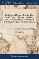 The Fables Of Phã¯Â¿Â½Drus, Translated Into English Prose, ... With The Latin Text ... And ... Notes In English. For The Use Of Schools, As Well As Of Private Gentlemen