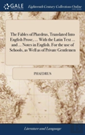 The Fables Of Phã¯Â¿Â½Drus, Translated Into English Prose, ... With The Latin Text ... And ... Notes In English. For The Use Of Schools, As Well As Of Private Gentlemen