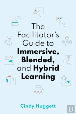 Bertrand.pt - The Facilitator'S Guide To Immersive, Blended, And Hybrid Learning