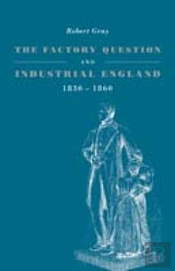 The Factory Question And Industrial England, 1830â€“1860
