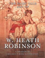 The Fairy Tale Art Of W. Heath Robinson