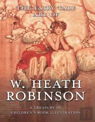 The Fairy Tale Art Of W. Heath Robinson
