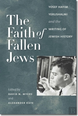 Bertrand.pt - The Faith Of Fallen Jews - Yosef Hayim Yerushalmi And The Writing Of Jewish History