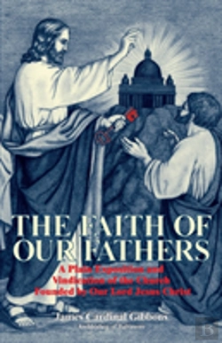 Bertrand.pt - The Faith Of Our Fathers: A Plain Exposition And Vindication Of The Church Founded By Our Lord Jesus Christ