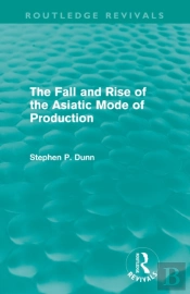 The Fall And Rise Of The Asiatic Mode Of Production (Routledge Revivals)