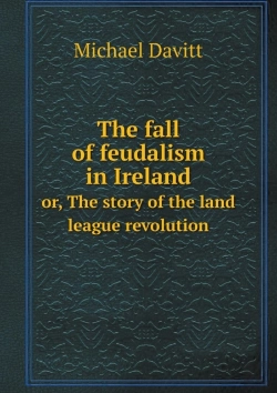 Bertrand.pt - The Fall Of Feudalism In Ireland Or, The Story Of The Land League Revolution