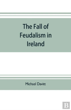 Bertrand.pt - The Fall Of Feudalism In Ireland; Or, The Story Of The Land League Revolution
