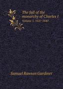 The Fall Of The Monarchy Of Charles I Volume 1. 1637-1640