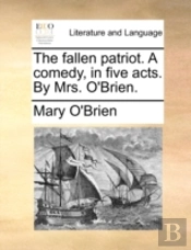The Fallen Patriot. A Comedy, In Five Ac